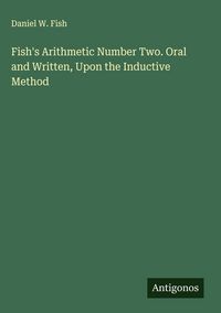 Produktbild: Fish's Arithmetic Number Two. Oral and Written, Upon the Inductive Method
