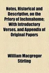 Produktbild: Notes, Historical and Descriptive, on the Priory of Inchmahome; With Introductory Verses, and Appendix of Original Papers