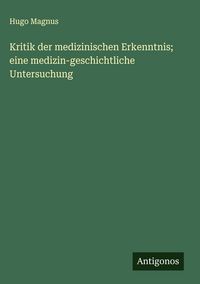 Produktbild: Kritik der medizinischen Erkenntnis; eine medizin-geschichtliche Untersuchung