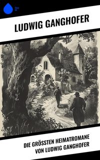 Produktbild: Die gr&ouml;&szlig;ten Heimatromane von Ludwig Ganghofer