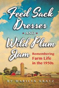 Produktbild: Feedsack Dresses and Wild Plum Jam Remembering Farm Life in the 1950s