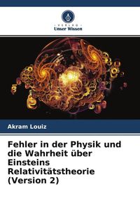 Produktbild: Fehler in der Physik und die Wahrheit &uuml;ber Einsteins Relativit&auml;tstheorie (Version 2)