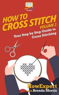 Produktbild: How To Cross Stitch: Your Step By Step Guide to Cross Stitching - Volume 2