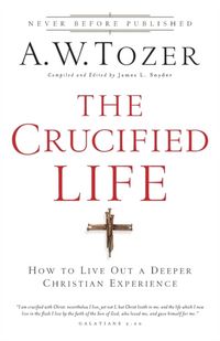 Produktbild: The Crucified Life - How To Live Out A Deeper Christian Experience