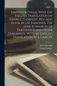 Produktbild: Daphnis & Chloe. With the English Translation of George Thornley, rev. and Augm. by J.M. Edmonds. The Love Romances of Parthenius and Other Fragments.