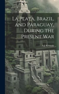 Produktbild: La Plata, Brazil, and Paraguay, During the Present War