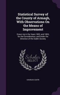 Produktbild: Statistical Survey of the County of Armagh, With Observations On the Means of Improvement: Drawn Up in the Years 1802, and 1803, for the Consideration