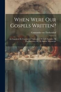 Produktbild: When Were Our Gospels Written?: An Argument By Constantine Tischendorf. With A Narrative Of The Discovery Of The Sinaitic Manuscript