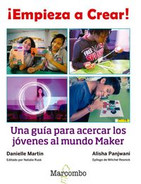 Produktbild: &iexcl;Empieza a crear! : una gu&iacute;a para acercar los j&oacute;venes al mundo maker