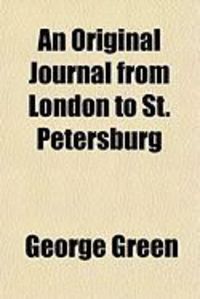 Produktbild: An Original Journal from London to St. Petersburg; By Way of Sweden; And, Proceeding from Thence, to Moscow, Riga, Mittau, and Berlin: With a