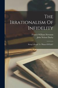 Produktbild: The Irrationalism Of Infidelity: Being A Reply To "phases Of Faith"