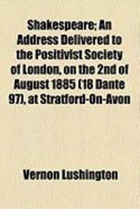 Produktbild: Shakespeare; An Address Delivered to the Positivist Society of London, on the 2nd of August 1885 (18 Dante 97), at Stratford-On-Avon