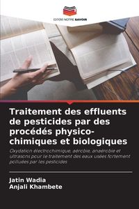 Produktbild: Traitement des effluents de pesticides par des proc&eacute;d&eacute;s physico-chimiques et biologiques