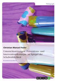Bild vom Artikel Unterrichtsstörungen. Präventions- und Interventionskonzepte im Spiegel der Schulwirklichkeit vom Autor Christian Manuel Fesler