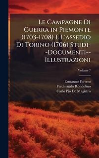 Produktbild: Le Campagne Di Guerra in Piemonte (1703-1708) E L'assedio Di Torino (1706) Studi--Documenti--Illustrazioni