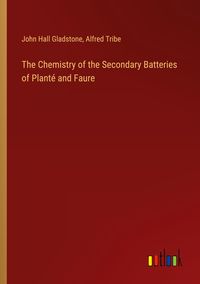 Produktbild: The Chemistry of the Secondary Batteries of Plant&eacute; and Faure