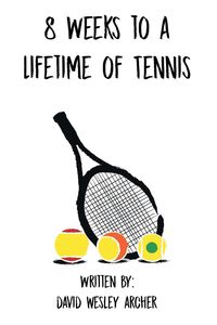 Bild vom Artikel 8 Weeks to a Lifetime of Tennis vom Autor David Wesley Archer