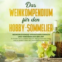 Produktbild: Das Weinkompendium f&uuml;r den Hobby-Sommelier: Beeindruckendes Weinwissen einfach und verst&auml;ndlich erkl&auml;rt - So finden Sie zu jedem Gericht den passenden Wein und zu jedem Wein ein fachm&auml;nnisches