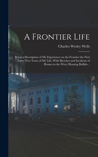 Produktbild: A Frontier Life; Being a Description of my Experience on the Frontier the First Forty-two Years of my Life; With Sketches and Incidents of Homes in th