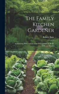 Produktbild: The Family Kitchen Gardener: Containing Plain and Accurate Descriptions of All the Different Species