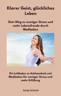 Produktbild: Klarer Geist, gl&uuml;ckliches Leben - Dein Weg zu weniger Stress und mehr Lebensfreude durch Meditation