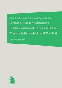 Produktbild: Die Germanistik in den b&ouml;hmischen L&auml;ndern im Kontext der europ&auml;ischen Wissenschaftsgeschichte (1800-1945)