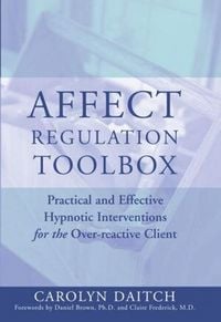 Produktbild: Affect Regulation Toolbox: Practical and Effective Hypnotic Interventions for the Over-Reactive Client