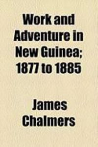 Produktbild: Work and Adventure in New Guinea; 1877 to 1885