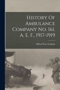 Produktbild: History Of Ambulance Company No. 161. A. E. F., 1917-1919