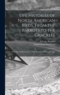 Produktbild: Life Histories of North American Birds, From the Parrots to the Grackles [microform]