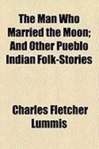 Produktbild: The Man Who Married the Moon; And Other Pueblo Indian Folk-Stories