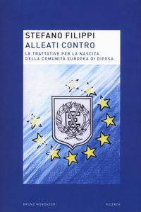 Produktbild: Alleati contro. Le trattative per la nascita della Comunit&agrave; europea di Difesa
