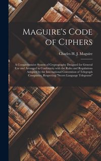 Produktbild: Maguire's Code of Ciphers [microform]: a Comprehensive System of Cryptography Designed for General Use and Arranged in Conformity With the Rules and R