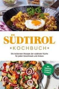 Produktbild: S&uuml;dtirol Kochbuch: Die leckersten Rezepte der s&uuml;dtiroler K&uuml;che f&uuml;r jeden Geschmack und Anlass | inkl. Fingerfood, Desserts & Getr&auml;nken