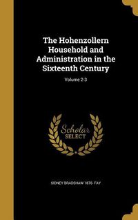 Produktbild: The Hohenzollern Household and Administration in the Sixteenth Century; Volume 2-3