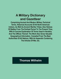 Produktbild: A Military Dictionary and Gazetteer; Comprising ancient and modern military technical terms, historical accounts of all North American Indians, as well as ancient warlike tribes; also notices of battles from the earliest period to the present time, with a