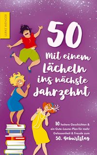 Produktbild: 50 - Mit einem L&auml;cheln ins n&auml;chste Jahrzehnt - 10 heitere Geschichten und ein Gute-Laune-Plan f&uuml;r mehr Gelassenheit und Freude zum 50. Geburtstag