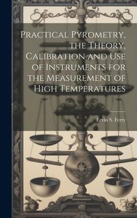 Produktbild: Practical Pyrometry, the Theory, Calibration and use of Instruments for the Measurement of High Temperatures