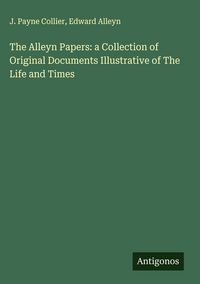 Produktbild: The Alleyn Papers: a Collection of Original Documents Illustrative of The Life and Times
