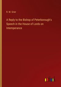 Produktbild: A Reply to the Bishop of Peterborough's Speech in the House of Lords on Intemperance