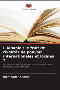 Produktbild: L'Albanie : le fruit de rivalit&eacute;s de pouvoir internationales et locales ?
