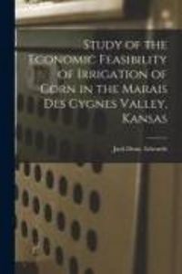 Produktbild: Study of the Economic Feasibility of Irrigation of Corn in the Marais Des Cygnes Valley, Kansas