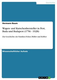 Produktbild: Wagen- und Kutschenhersteller in Pest, Buda und Budapest (1756 - 1928)