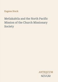 Produktbild: Metlakahtla and the North Pacific Mission of the Church Missionary Society