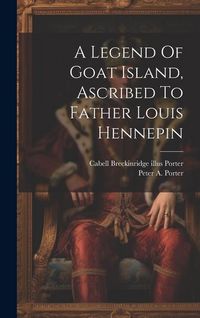 Produktbild: A Legend Of Goat Island, Ascribed To Father Louis Hennepin