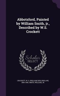 Produktbild: Abbotsford, Painted by William Smith, jr., Described by W.S. Crockett