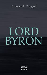 Produktbild: Lord Byron. Eine Autobiographie nach Tageb&uuml;chern und Briefen. Aus Fraktur &uuml;bertragen