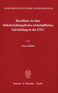 Produktbild: Volkswirtschaftlicher Kurzkommentar: Beschl&uuml;sse zu einer fehlentwicklungsfreien wirtschaftlichen Entwicklung in der EWU.