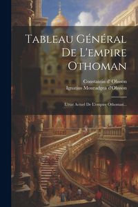 Produktbild: Tableau G&eacute;n&eacute;ral De L'empire Othoman: L'&eacute;tat Actuel De L'empire Othoman...