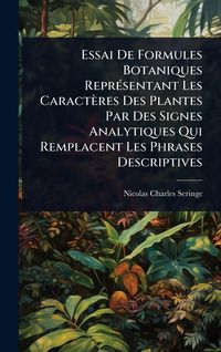 Produktbild: Essai De Formules Botaniques Repr&Atilde;(c)sentant Les Caract&egrave;res Des Plantes Par Des Signes Analytiques Qui Remplacent Les Phrases Descriptives